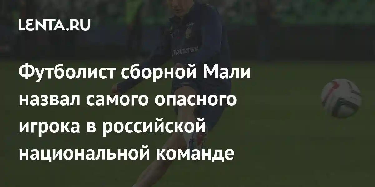 Футболист сборной Мали назвал самого опасного игрока в российской национальной команде