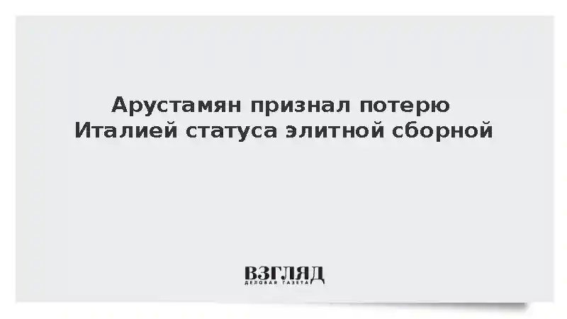Комментатор Арустамян признал потерю Италией статуса элитной сборной
