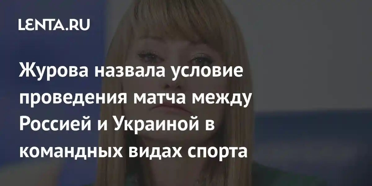 Журова назвала условие проведения матча между Россией и Украиной в командных видах спорта