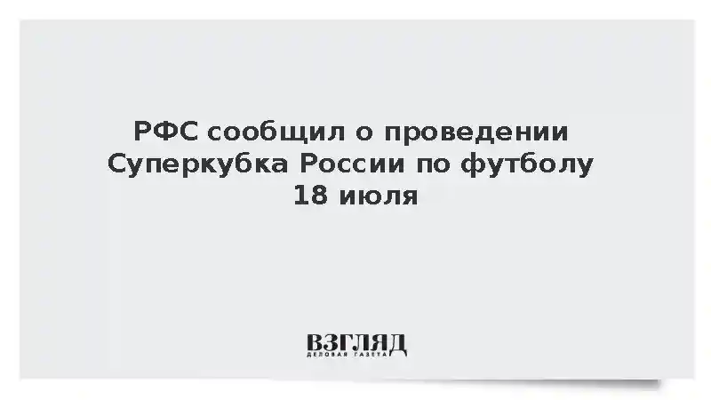 РФС сообщил о проведении Суперкубка России по футболу 18 июля