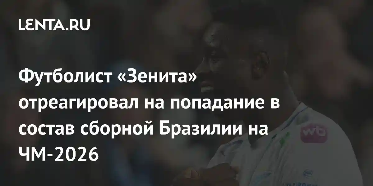 Футболист «Зенита» отреагировал на попадание в состав сборной Бразилии на ЧМ-2026