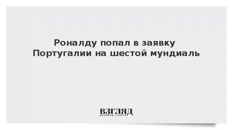 Криштиану Роналду попал в заявку Португалии на шестой мундиаль