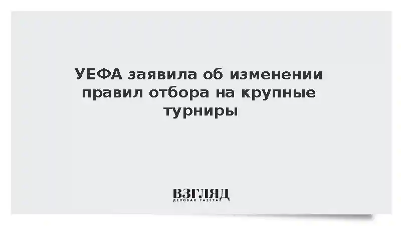 УЕФА заявила об изменении правил отбора на чемпионаты Европы и мира