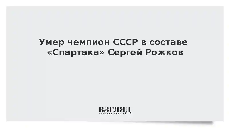 Умер чемпион СССР в составе «Спартака» Сергей Рожков