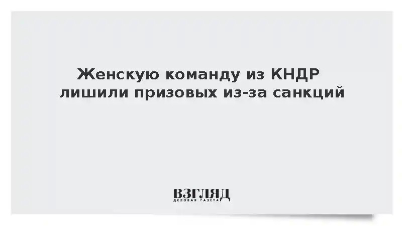 Женскую команду из КНДР лишили призовых из-за санкций