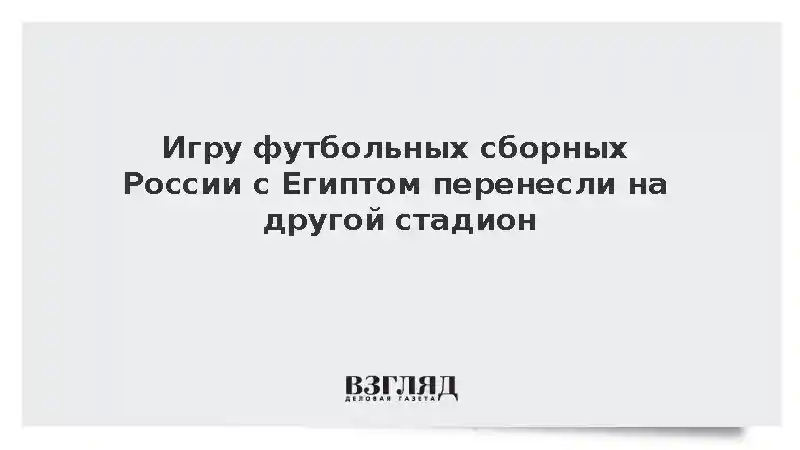 Матч сборных России и Египта в Каире перенесли на другую площадку