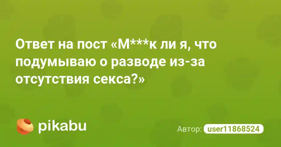 Ответ на пост «М***к ли я, что подумываю о разводе из-за отсутствия секса?»