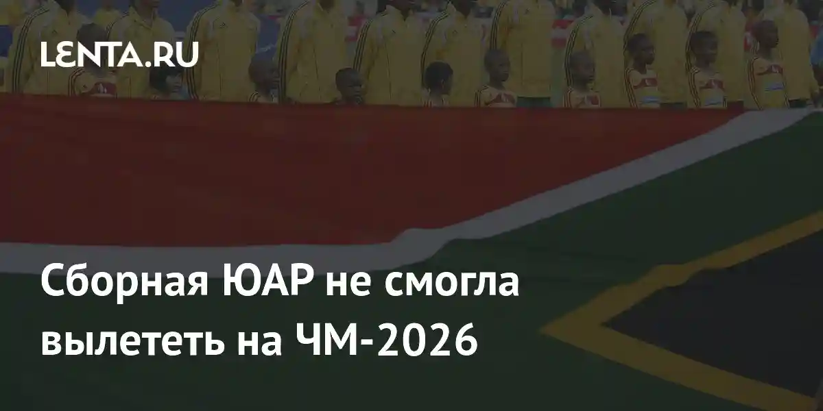 Сборная ЮАР не смогла вылететь на ЧМ-2026