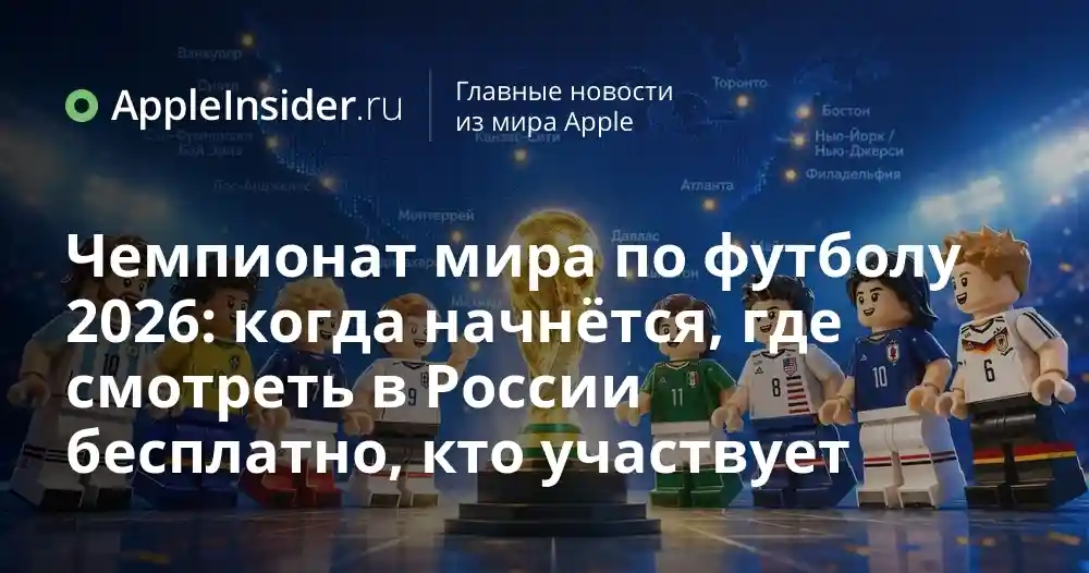 Чемпионат мира по футболу 2026: когда начнётся, где смотреть в России бесплатно, кто участвует
