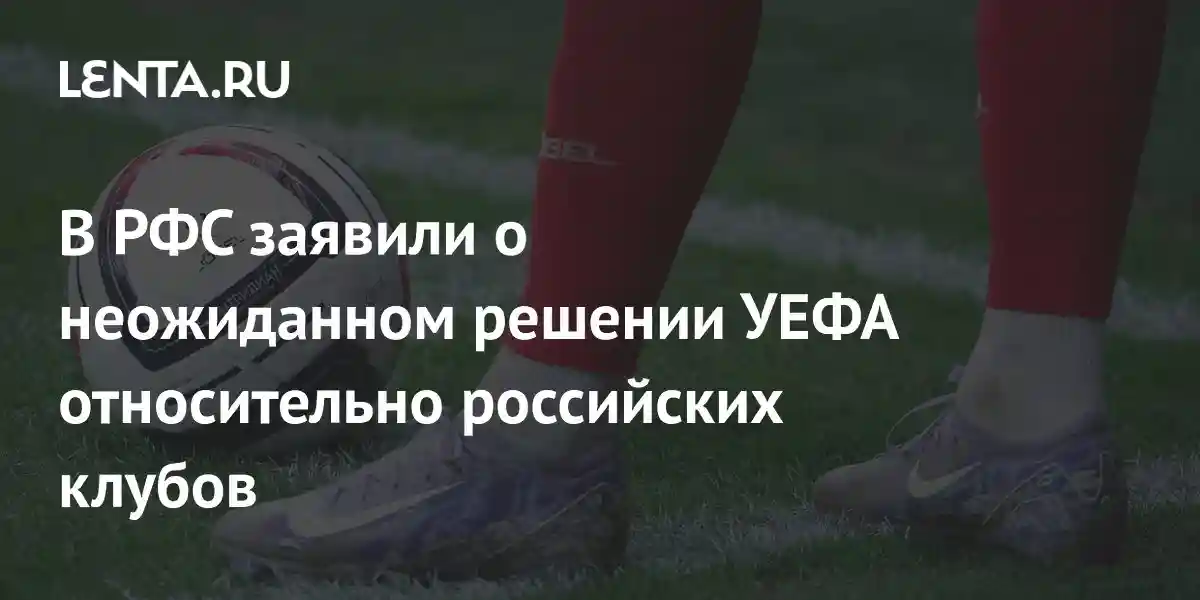 В РФС заявили о неожиданном решении УЕФА относительно российских клубов