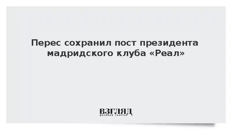 Перес сохранил пост президента мадридского клуба «Реал»