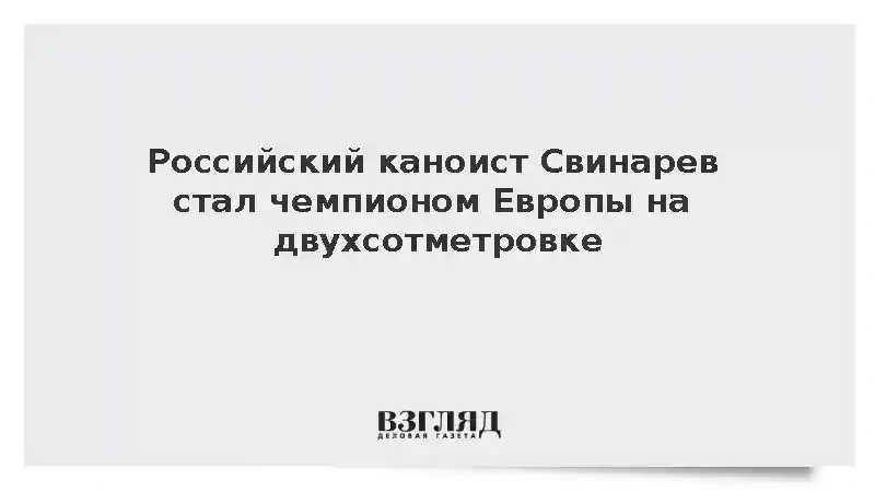 Российские каноисты Свинарев и Петров взяли золото и серебро чемпионата Европы