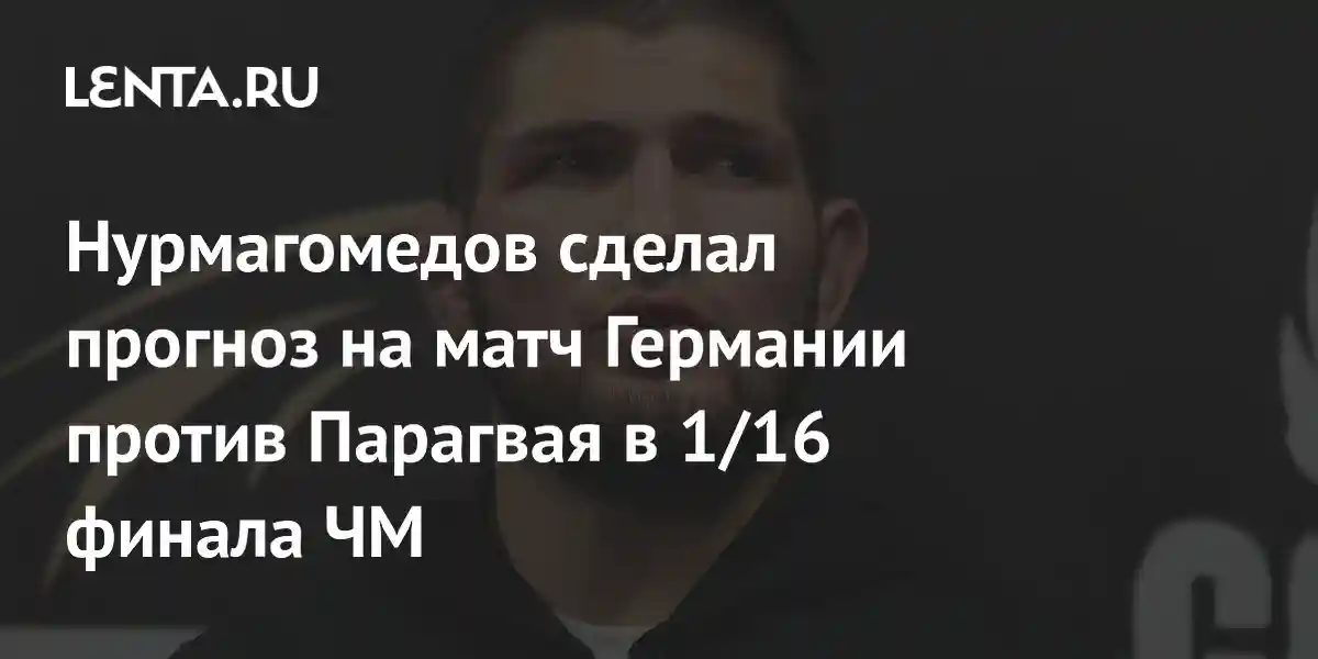 Нурмагомедов сделал прогноз на матч Германии против Парагвая в 1/16 финала ЧМ