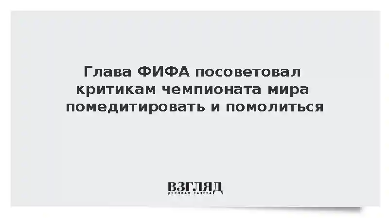Президент ФИФА Инфантино призвал критиков чемпионата мира отвлечься от ненависти