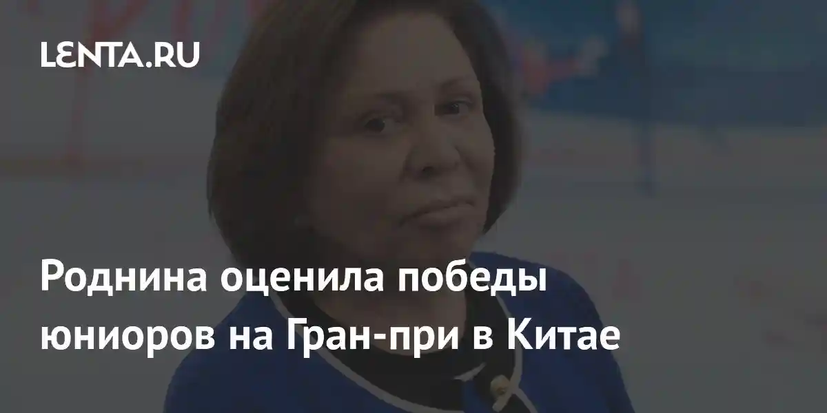 Роднина оценила победы юниоров на Гран-при в Китае