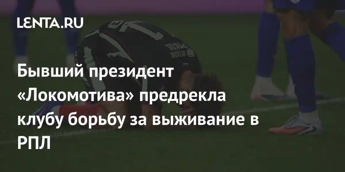 Бывший президент «Локомотива» предрекла клубу борьбу за выживание в РПЛ