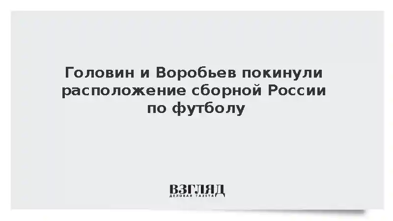 Головин и Воробьев покинули расположение сборной России по футболу