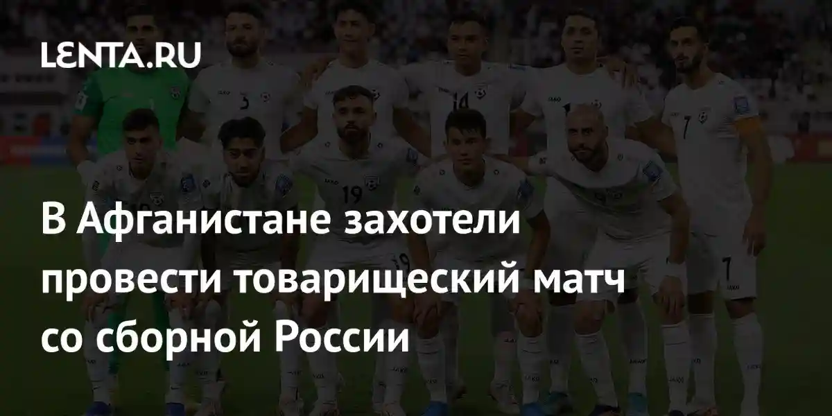В Афганистане захотели провести товарищеский матч со сборной России