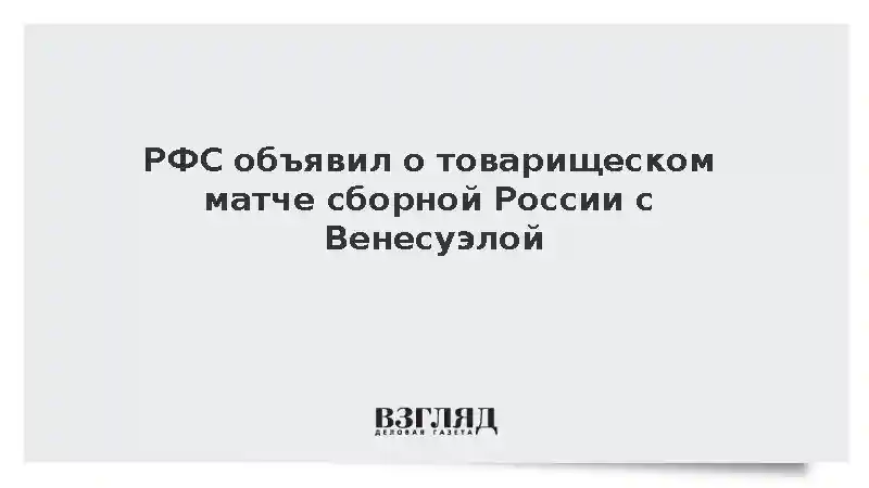 РФС: Сборная России по футболу сыграет с командой Венесуэлы 17 ноября