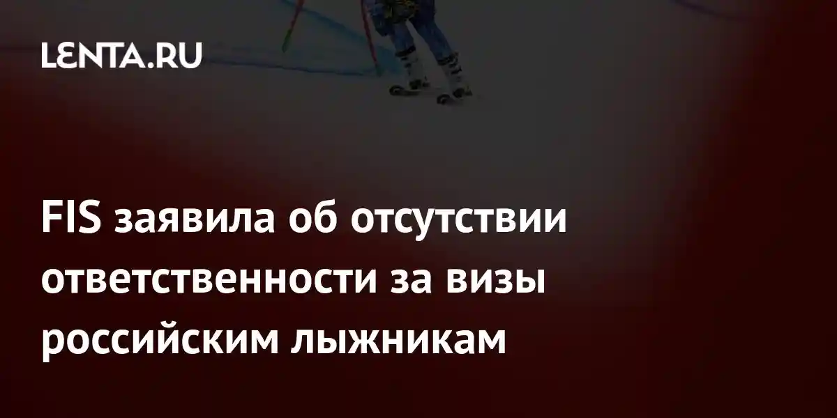 FIS заявила об отсутствии ответственности за визы российским лыжникам